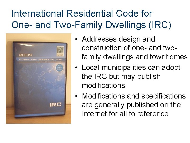 International Residential Code for One- and Two-Family Dwellings (IRC) • Addresses design and construction