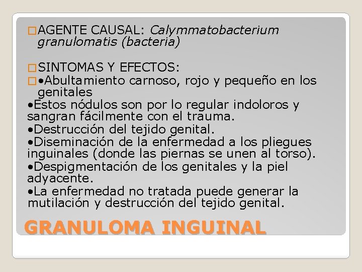 � AGENTE CAUSAL: Calymmatobacterium granulomatis (bacteria) � SINTOMAS Y EFECTOS: � • Abultamiento carnoso,