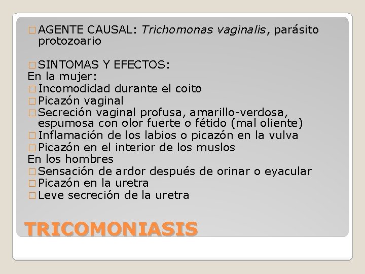� AGENTE CAUSAL: Trichomonas vaginalis, parásito protozoario � SINTOMAS Y EFECTOS: En la mujer: