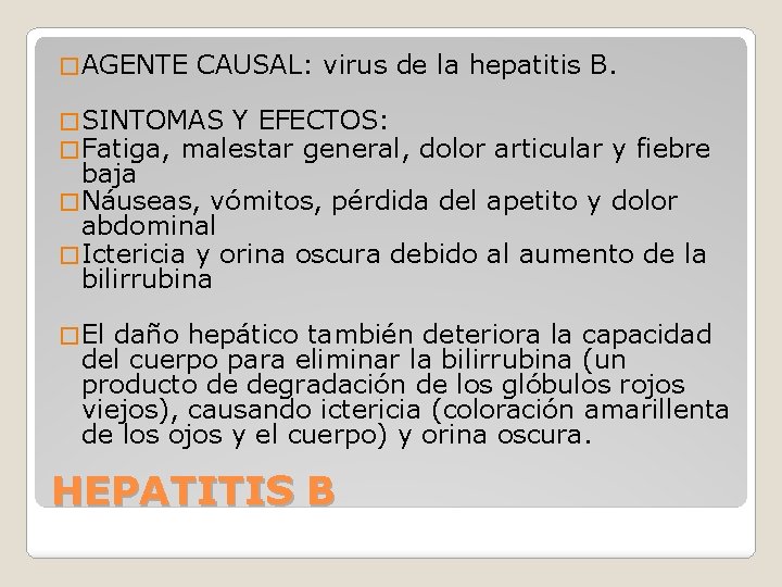 � AGENTE CAUSAL: virus de la hepatitis B. � SINTOMAS Y EFECTOS: � Fatiga,