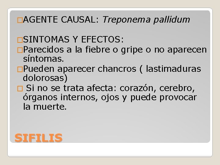 �AGENTE CAUSAL: Treponema pallidum �SINTOMAS Y EFECTOS: �Parecidos a la fiebre o gripe o