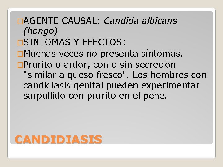 �AGENTE CAUSAL: Candida albicans (hongo) �SINTOMAS Y EFECTOS: �Muchas veces no presenta síntomas. �Prurito