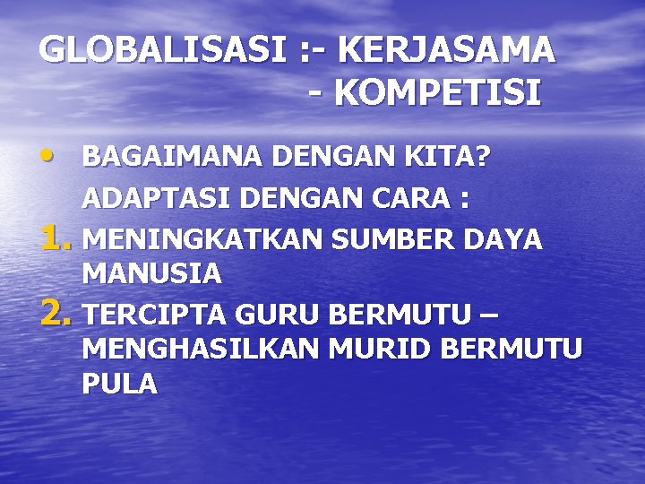 GLOBALISASI : - KERJASAMA - KOMPETISI • BAGAIMANA DENGAN KITA? ADAPTASI DENGAN CARA :