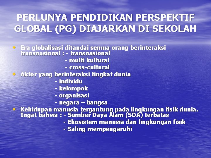 PERLUNYA PENDIDIKAN PERSPEKTIF GLOBAL (PG) DIAJARKAN DI SEKOLAH • Era globalisasi ditandai semua orang