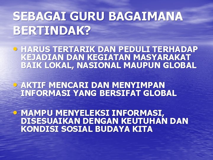 SEBAGAI GURU BAGAIMANA BERTINDAK? • HARUS TERTARIK DAN PEDULI TERHADAP KEJADIAN DAN KEGIATAN MASYARAKAT