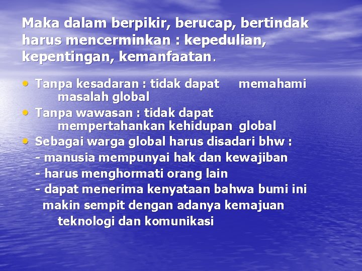 Maka dalam berpikir, berucap, bertindak harus mencerminkan : kepedulian, kepentingan, kemanfaatan. • Tanpa kesadaran