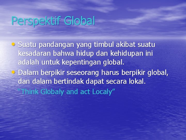 Perspektif Global • Suatu pandangan yang timbul akibat suatu • kesadaran bahwa hidup dan