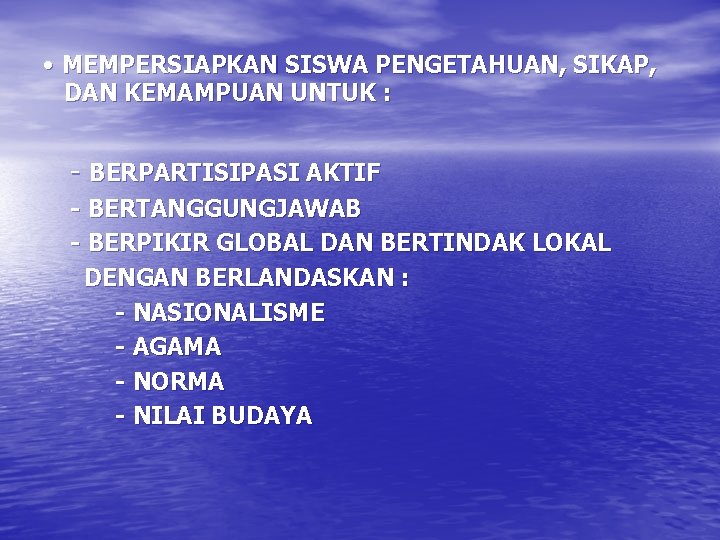  • MEMPERSIAPKAN SISWA PENGETAHUAN, SIKAP, DAN KEMAMPUAN UNTUK : - BERPARTISIPASI AKTIF -