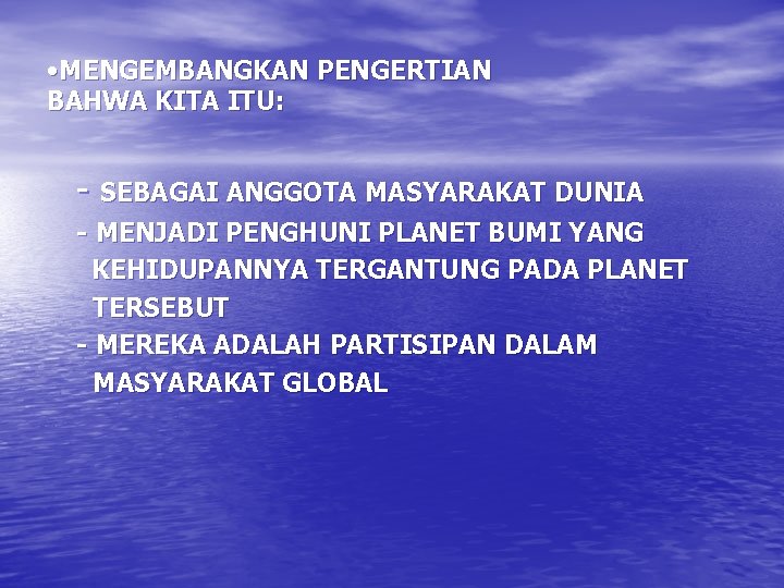  • MENGEMBANGKAN PENGERTIAN BAHWA KITA ITU: - SEBAGAI ANGGOTA MASYARAKAT DUNIA - MENJADI