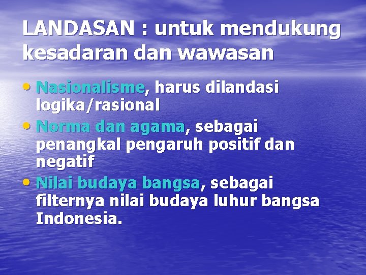 LANDASAN : untuk mendukung kesadaran dan wawasan • Nasionalisme, harus dilandasi logika/rasional • Norma