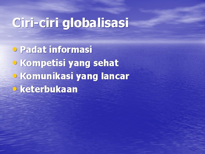 Ciri-ciri globalisasi • Padat informasi • Kompetisi yang sehat • Komunikasi yang lancar •