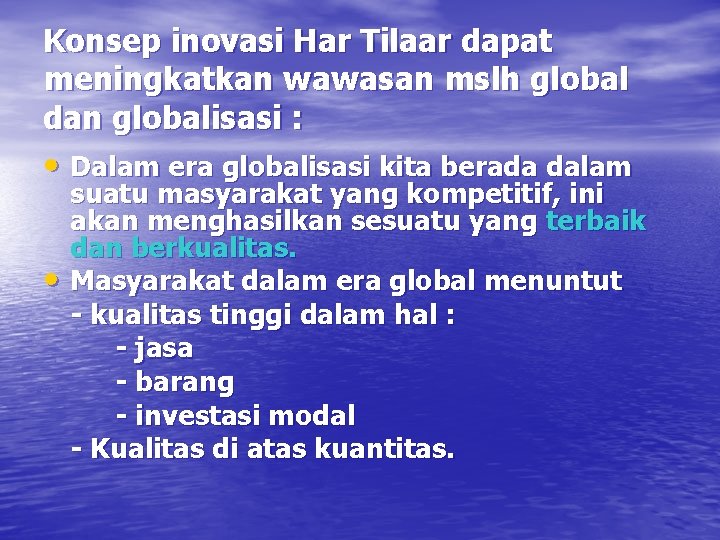 Konsep inovasi Har Tilaar dapat meningkatkan wawasan mslh global dan globalisasi : • Dalam