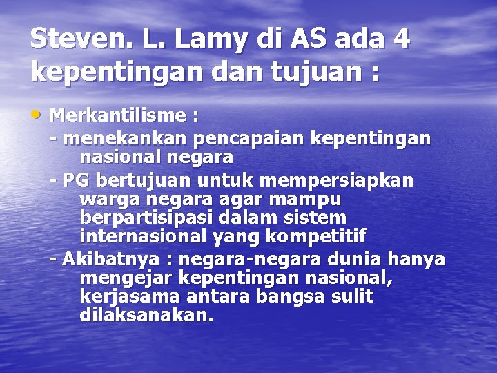 Steven. L. Lamy di AS ada 4 kepentingan dan tujuan : • Merkantilisme :