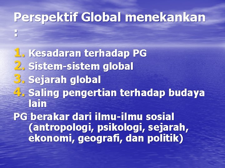 Perspektif Global menekankan : 1. Kesadaran terhadap PG 2. Sistem-sistem global 3. Sejarah global
