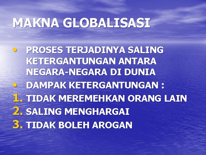 MAKNA GLOBALISASI • PROSES TERJADINYA SALING KETERGANTUNGAN ANTARA NEGARA-NEGARA DI DUNIA • DAMPAK KETERGANTUNGAN