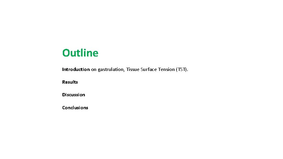 Outline Introduction on gastrulation, Tissue Surface Tension (TST). Results Discussion Conclusions 