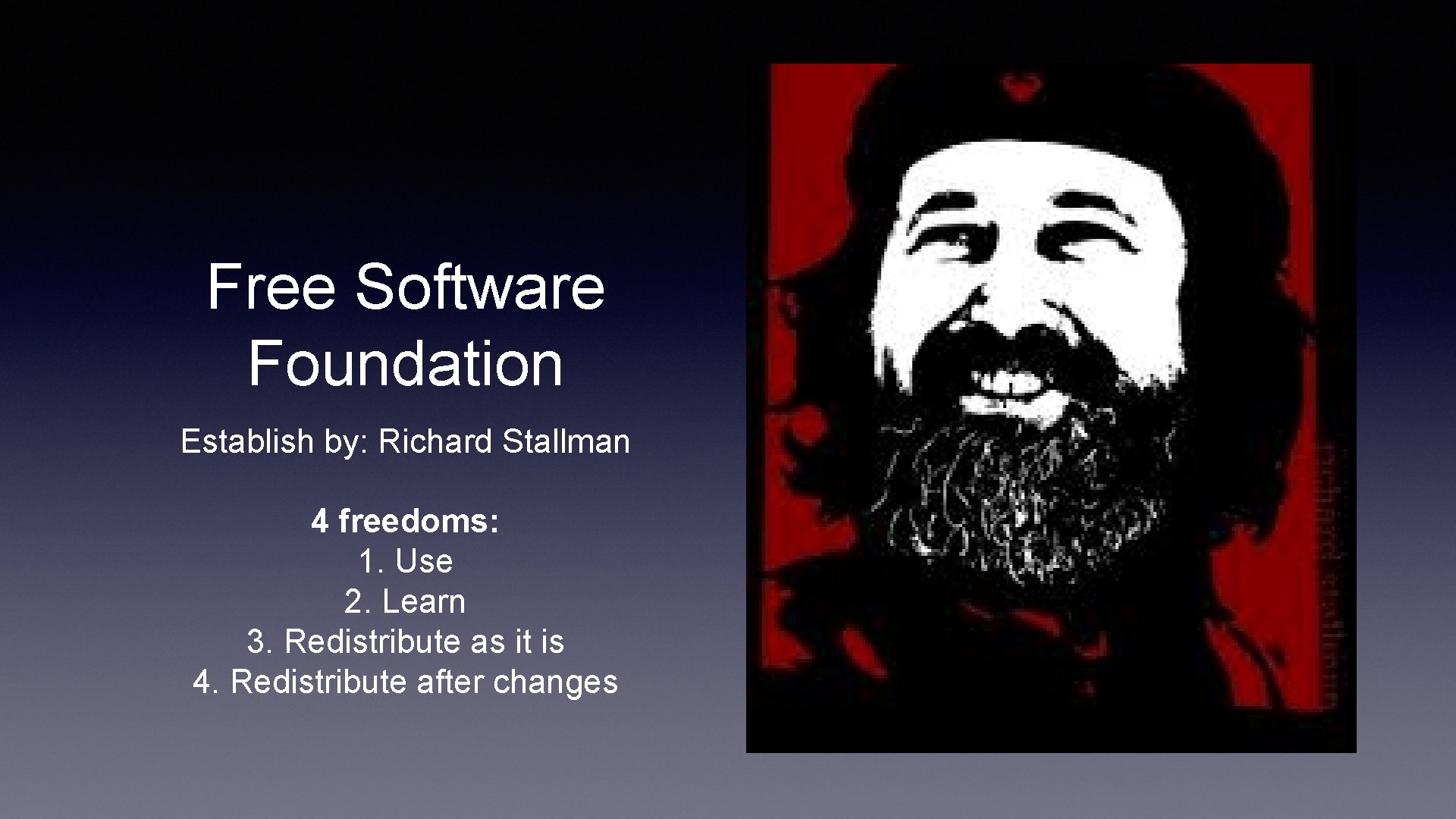 Free Software Foundation Establish by: Richard Stallman 4 freedoms: 1. Use 2. Learn 3.