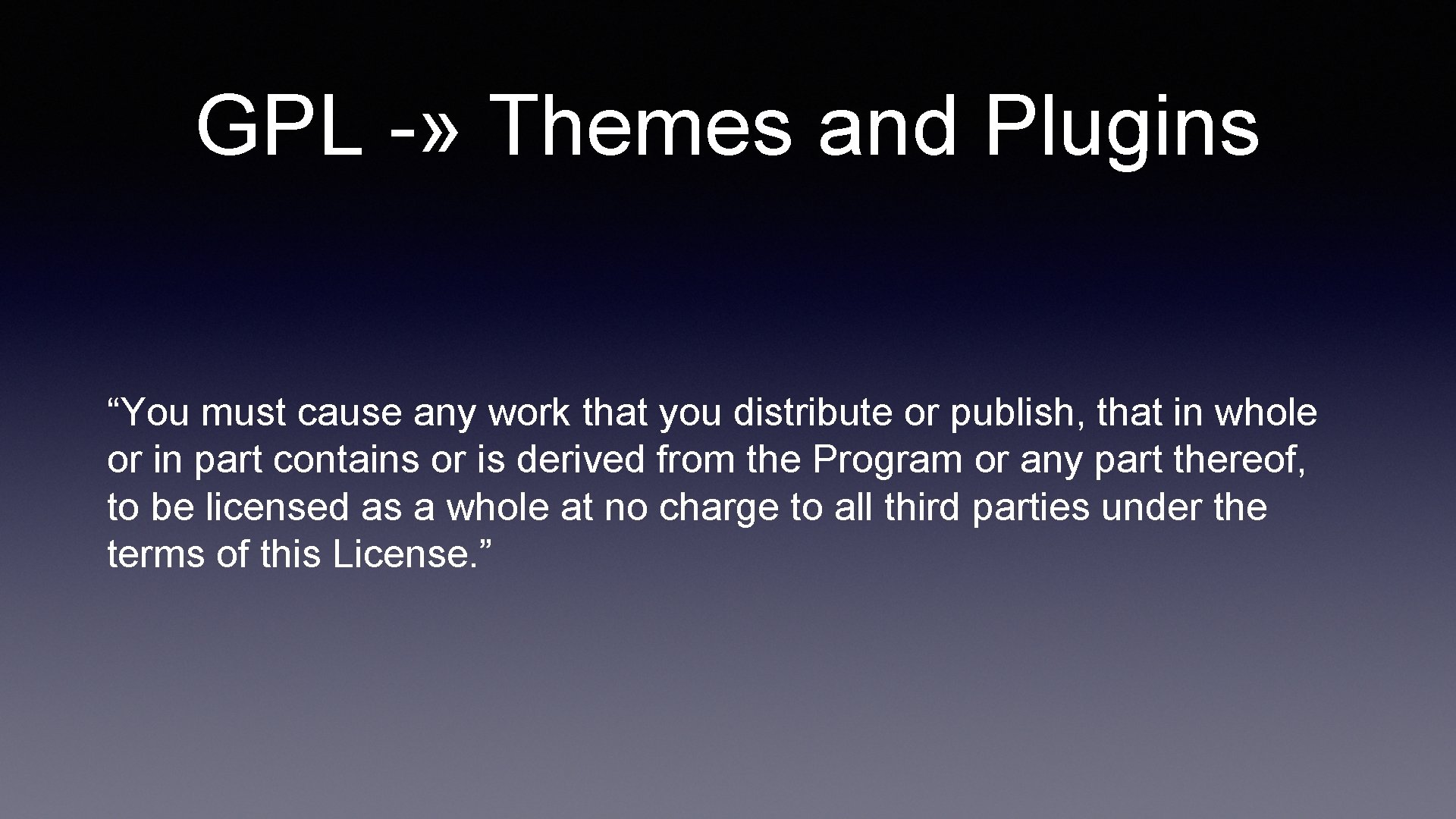 GPL -» Themes and Plugins “You must cause any work that you distribute or