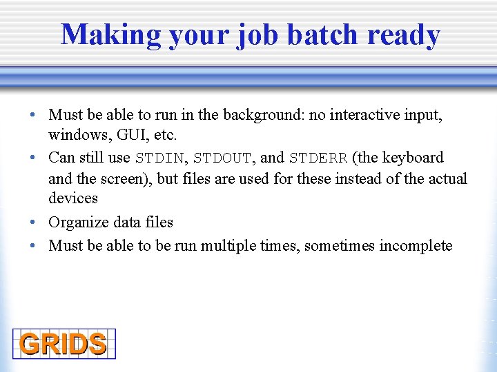 Making your job batch ready • Must be able to run in the background: