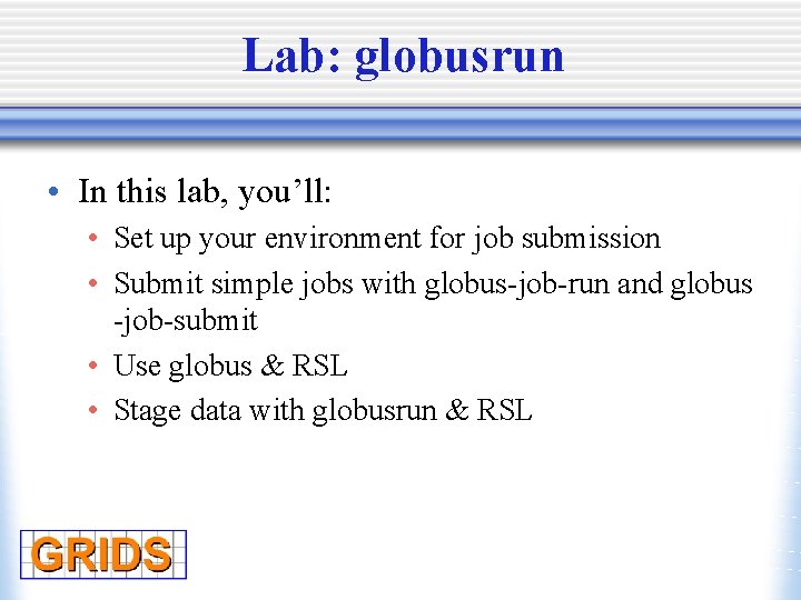 Lab: globusrun • In this lab, you’ll: • Set up your environment for job