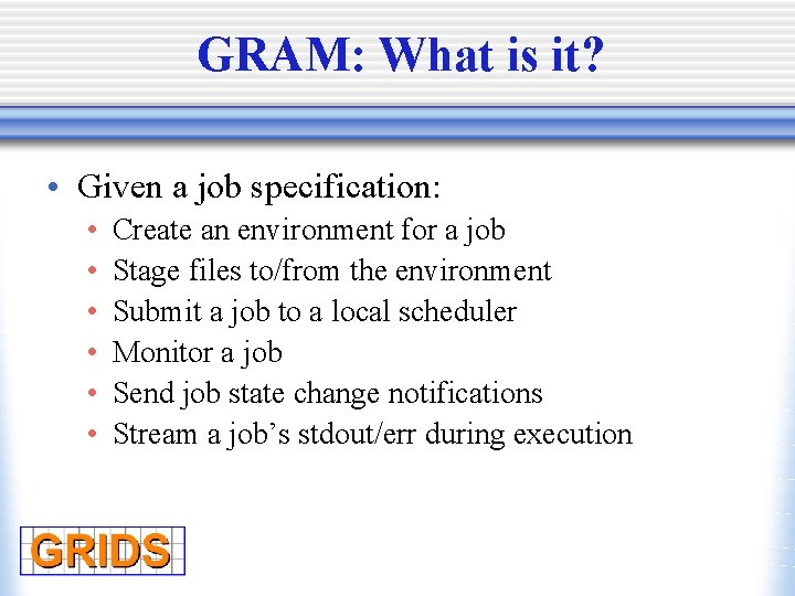 GRAM: What is it? • Given a job specification: • • • Create an