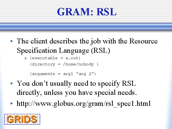 GRAM: RSL • The client describes the job with the Resource Specification Language (RSL)