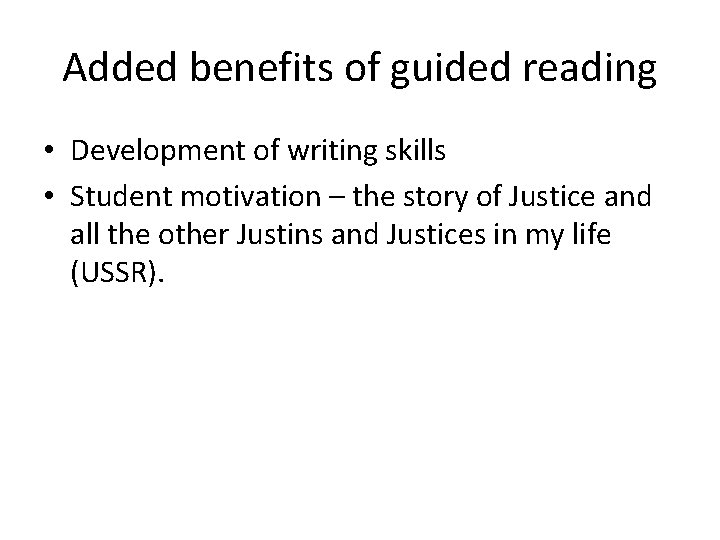 Added benefits of guided reading • Development of writing skills • Student motivation –