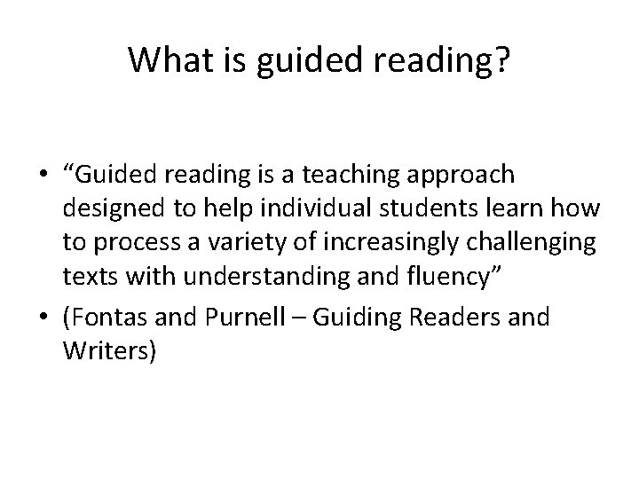 What is guided reading? • “Guided reading is a teaching approach designed to help