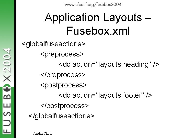 Application Layouts – Fusebox. xml <globalfuseactions> <preprocess> <do action="layouts. heading" /> </preprocess> <postprocess> <do