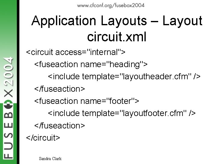 Application Layouts – Layout circuit. xml <circuit access="internal"> <fuseaction name="heading"> <include template="layoutheader. cfm" />