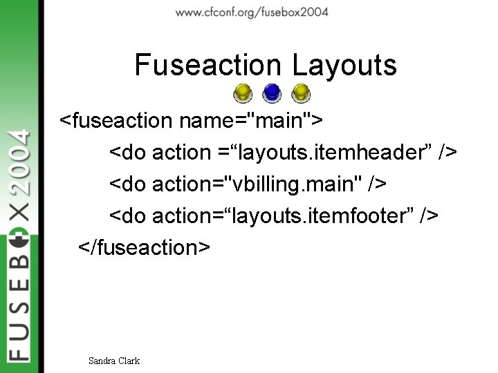 Fuseaction Layouts <fuseaction name="main"> <do action =“layouts. itemheader” /> <do action="vbilling. main" /> <do