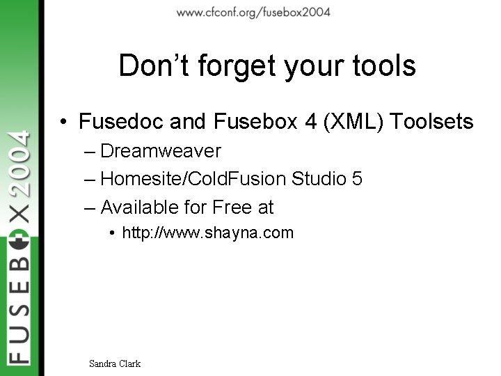 Don’t forget your tools • Fusedoc and Fusebox 4 (XML) Toolsets – Dreamweaver –
