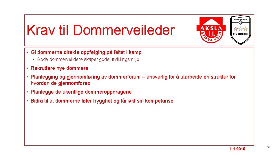 Krav til Dommerveileder • Gi dommerne direkte oppfølging på feltet i kamp • Gode