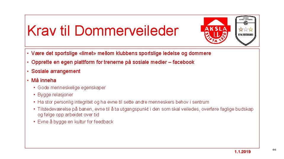 Krav til Dommerveileder • Være det sportslige «limet» mellom klubbens sportslige ledelse og dommere