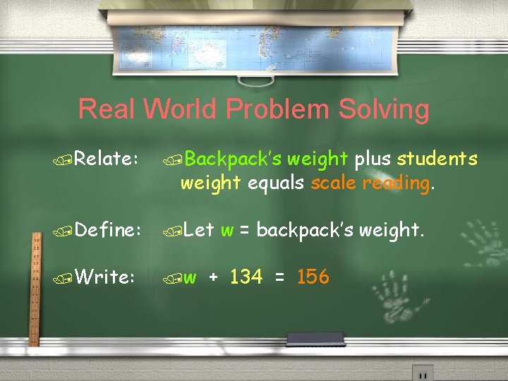 Real World Problem Solving /Relate: /Backpack’s weight plus students weight equals scale reading. /Define: