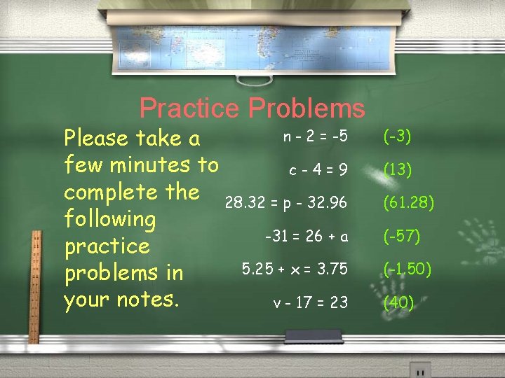 Practice Problems n - 2 = -5 Please take a few minutes to c-4=9