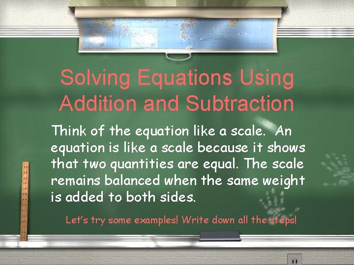 Solving Equations Using Addition and Subtraction Think of the equation like a scale. An