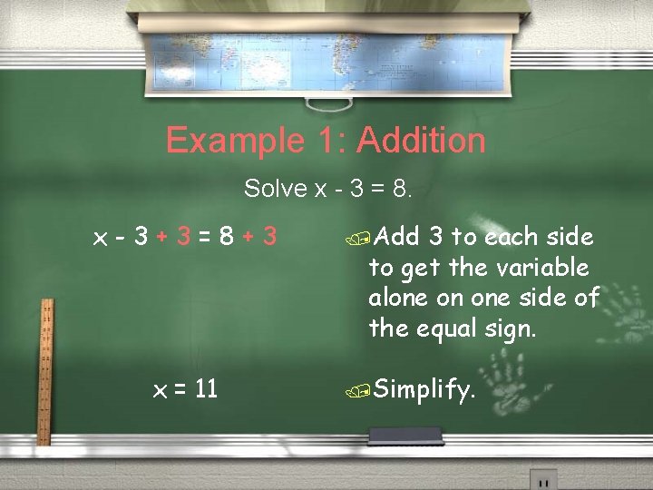 Example 1: Addition Solve x - 3 = 8. x-3+3=8+3 x = 11 /Add