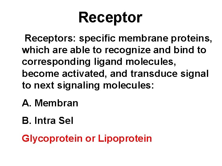 Receptors: specific membrane proteins, which are able to recognize and bind to corresponding ligand