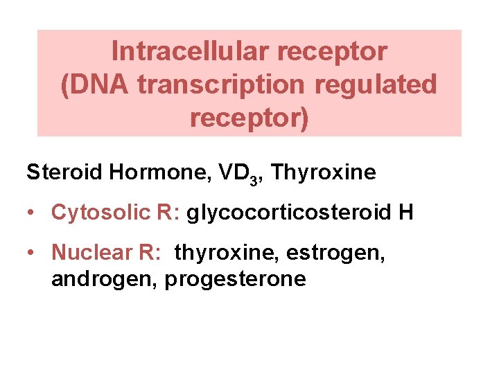 Intracellular receptor (DNA transcription regulated receptor) Steroid Hormone, VD 3, Thyroxine • Cytosolic R: