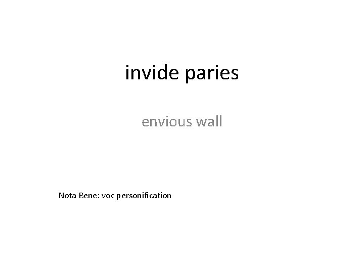 invide paries envious wall Nota Bene: voc personification 
