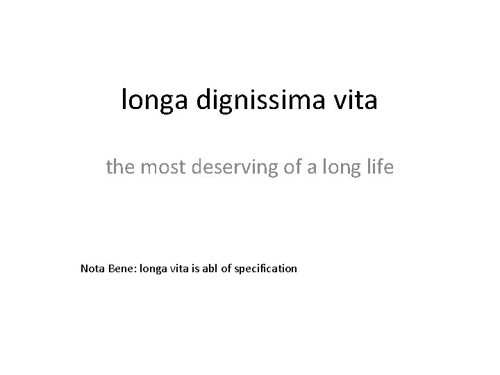 longa dignissima vita the most deserving of a long life Nota Bene: longa vita