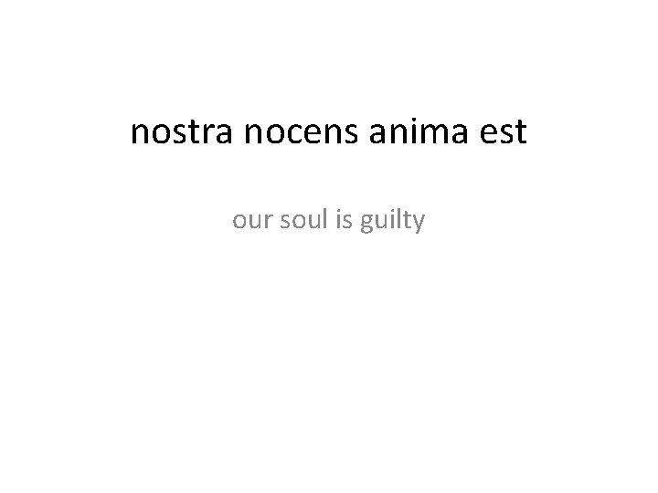 nostra nocens anima est our soul is guilty 
