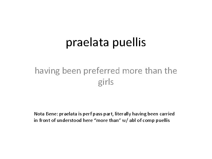 praelata puellis having been preferred more than the girls Nota Bene: praelata is perf