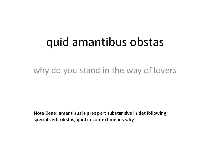 quid amantibus obstas why do you stand in the way of lovers Nota Bene: