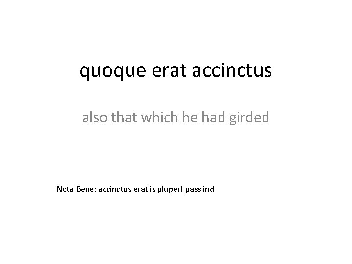 quoque erat accinctus also that which he had girded Nota Bene: accinctus erat is
