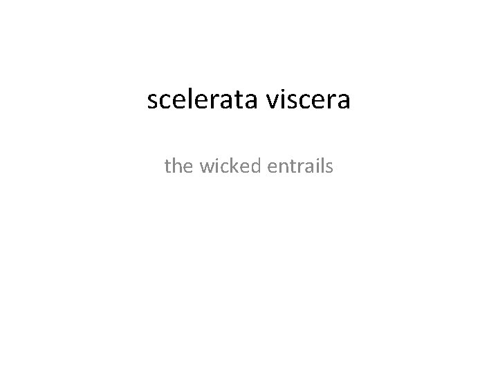 scelerata viscera the wicked entrails 