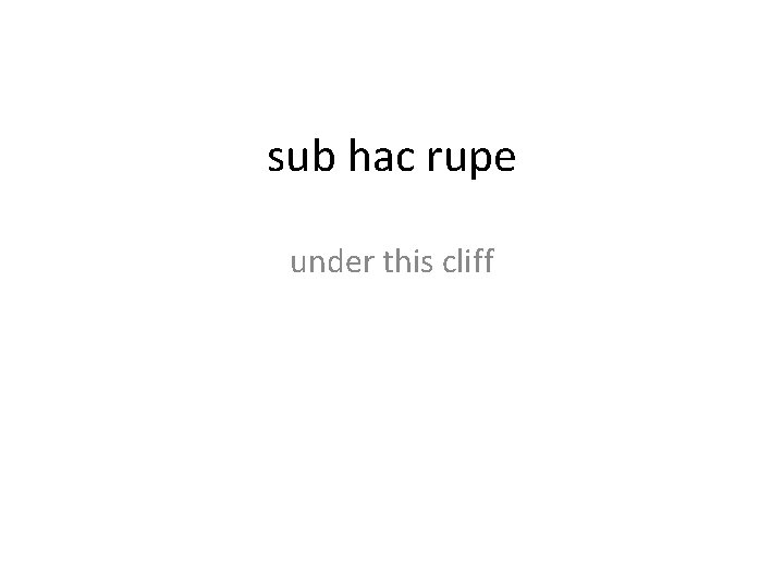 sub hac rupe under this cliff 