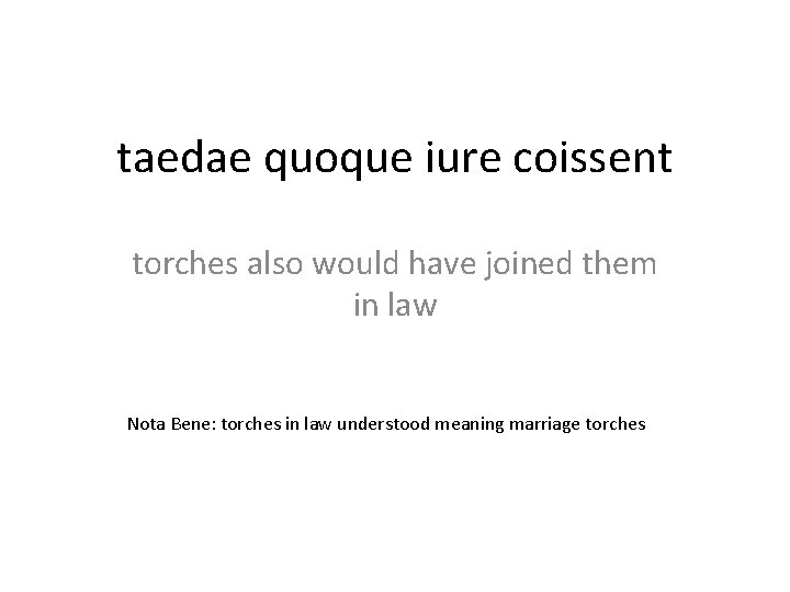 taedae quoque iure coissent torches also would have joined them in law Nota Bene: