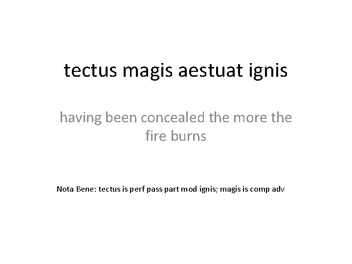 tectus magis aestuat ignis having been concealed the more the fire burns Nota Bene: